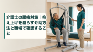 介護士の腰痛対策｜抱え上げを減らす介助方法と職場で確認すること