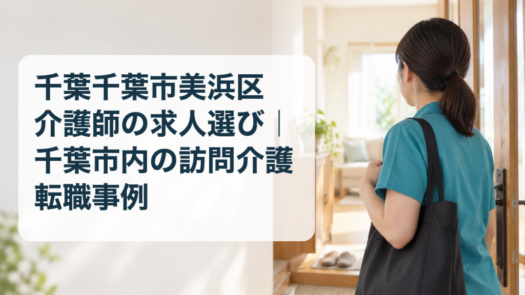 千葉市美浜区の介護職求人選びと千葉市内の訪問介護転職事例を表すアイキャッチ